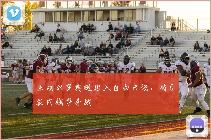 米切尔罗宾逊进入自由市场,将引发内线争夺战